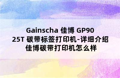 Gainscha 佳博 GP9025T 碳带标签打印机-详细介绍 佳博碳带打印机怎么样